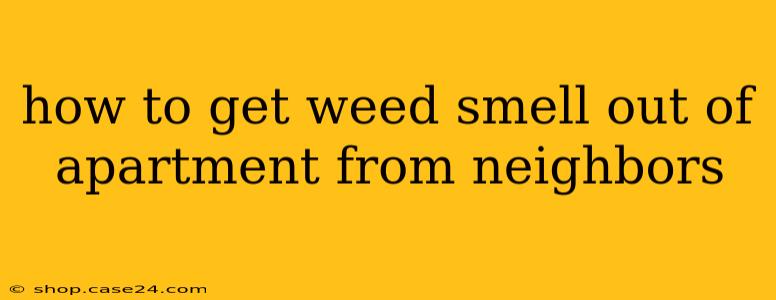 how to get weed smell out of apartment from neighbors