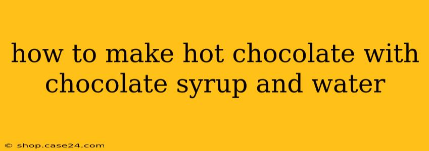 how to make hot chocolate with chocolate syrup and water