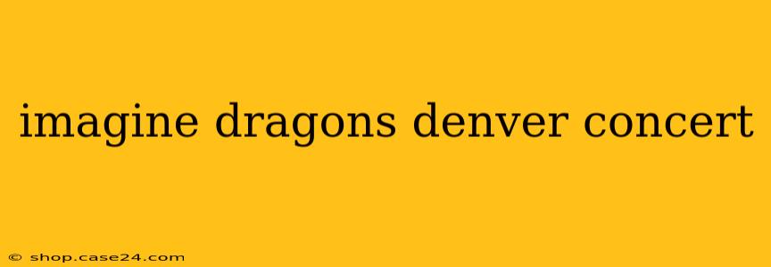 imagine dragons denver concert