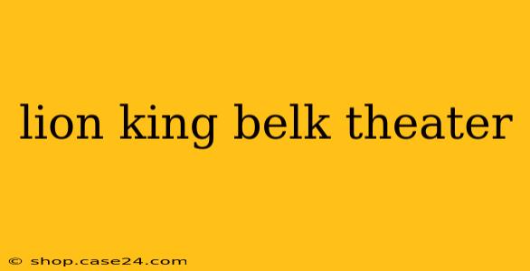 lion king belk theater