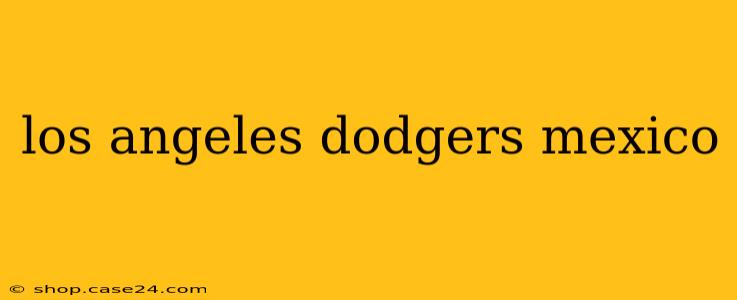 los angeles dodgers mexico