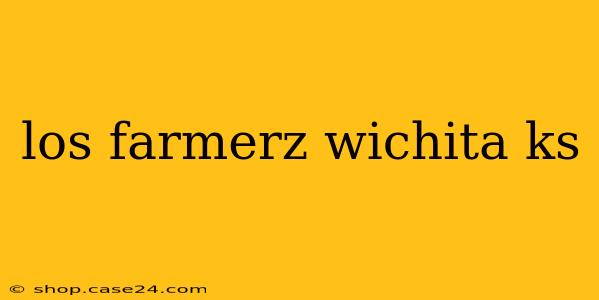 los farmerz wichita ks