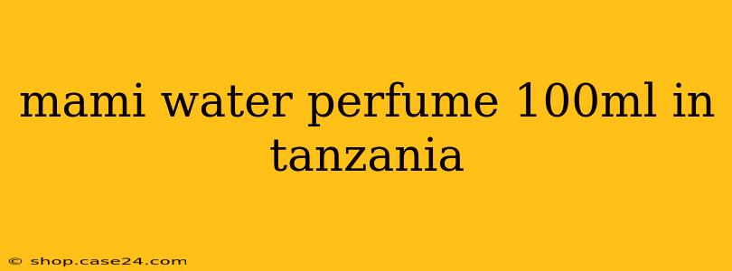 mami water perfume 100ml in tanzania