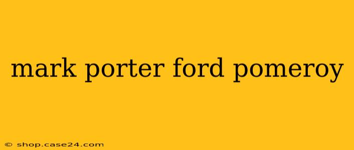 mark porter ford pomeroy