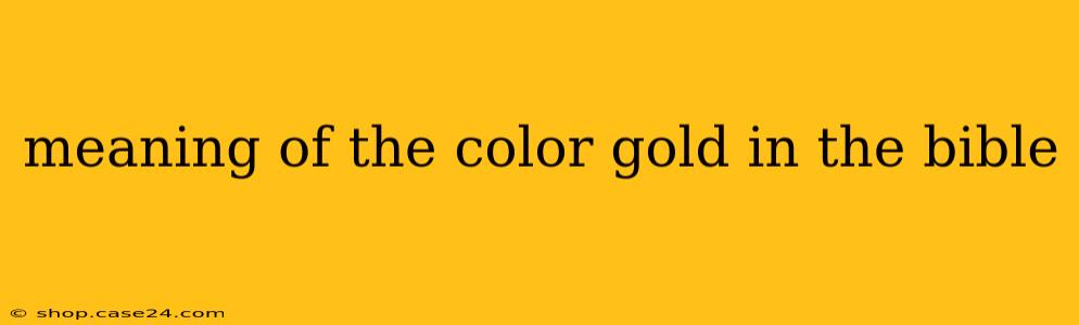 meaning of the color gold in the bible