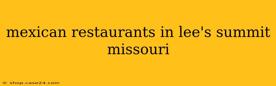 mexican restaurants in lee's summit missouri