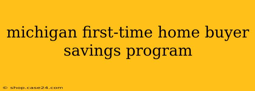 michigan first-time home buyer savings program