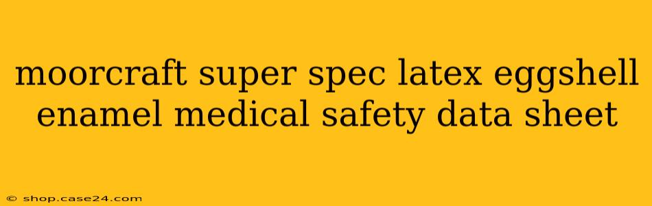 moorcraft super spec latex eggshell enamel medical safety data sheet