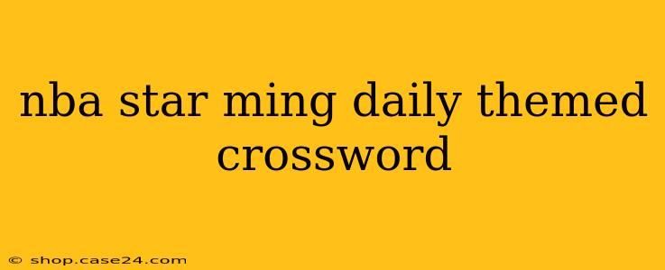 nba star ming daily themed crossword