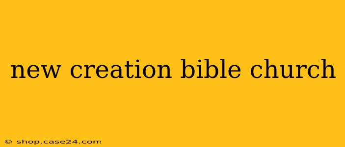 new creation bible church