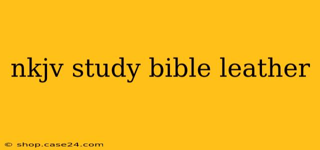 nkjv study bible leather