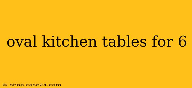 oval kitchen tables for 6