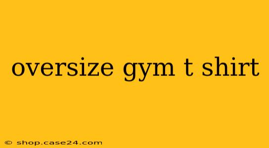 oversize gym t shirt