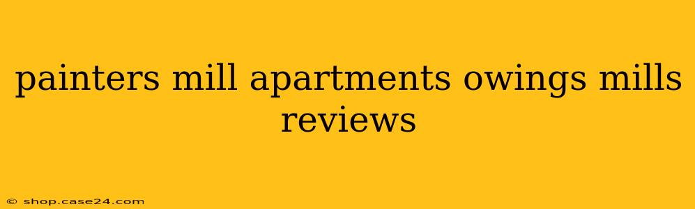 painters mill apartments owings mills reviews