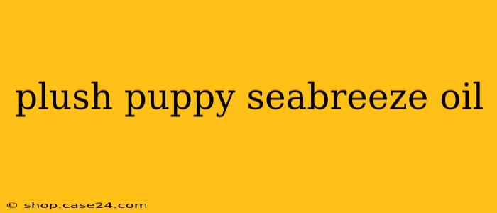 plush puppy seabreeze oil