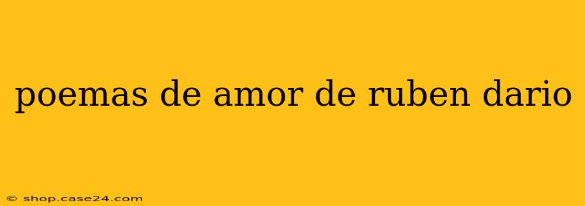 poemas de amor de ruben dario