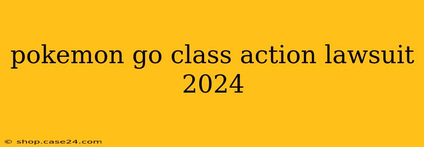 pokemon go class action lawsuit 2024