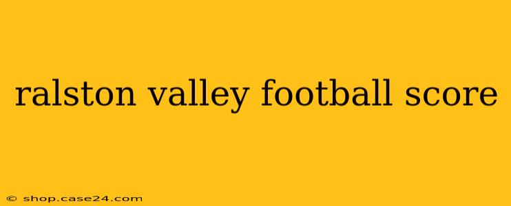 ralston valley football score