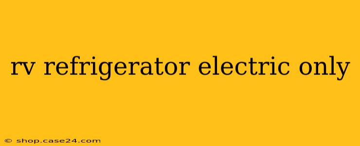 rv refrigerator electric only