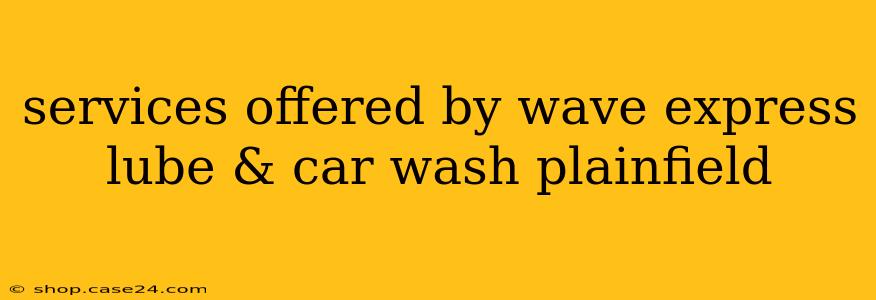 services offered by wave express lube & car wash plainfield