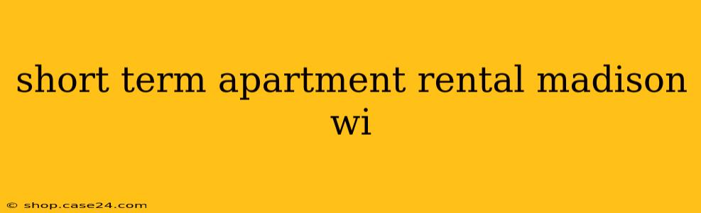 short term apartment rental madison wi