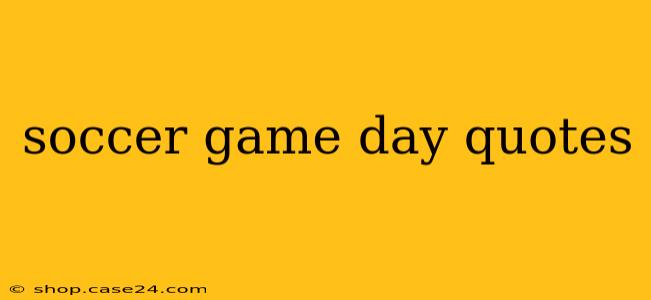 soccer game day quotes