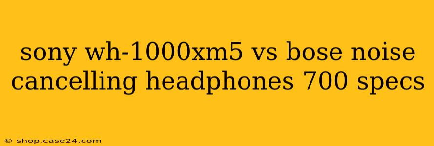 sony wh-1000xm5 vs bose noise cancelling headphones 700 specs