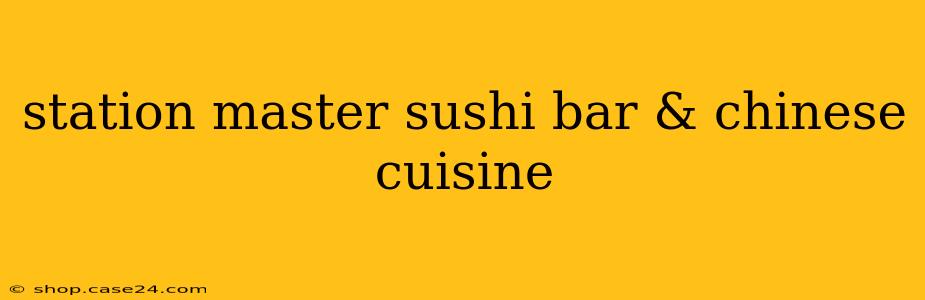 station master sushi bar & chinese cuisine