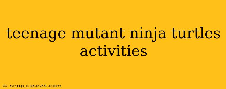 teenage mutant ninja turtles activities