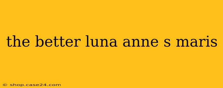 the better luna anne s maris