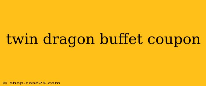 twin dragon buffet coupon