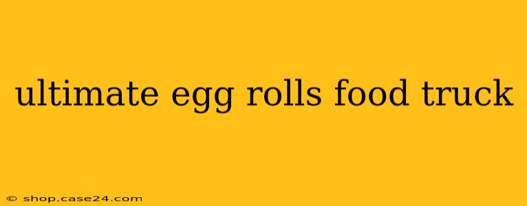 ultimate egg rolls food truck