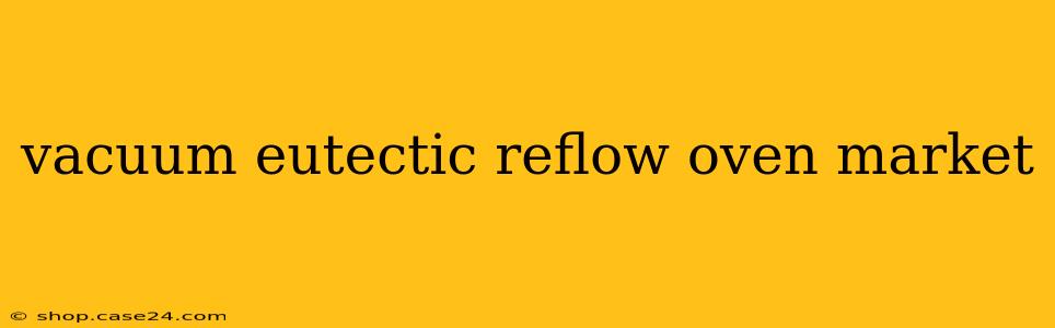 vacuum eutectic reflow oven market