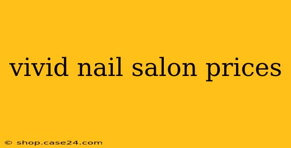 vivid nail salon prices