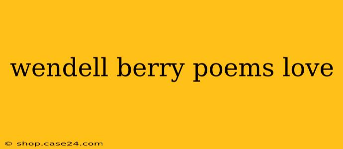 wendell berry poems love