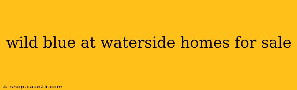 wild blue at waterside homes for sale