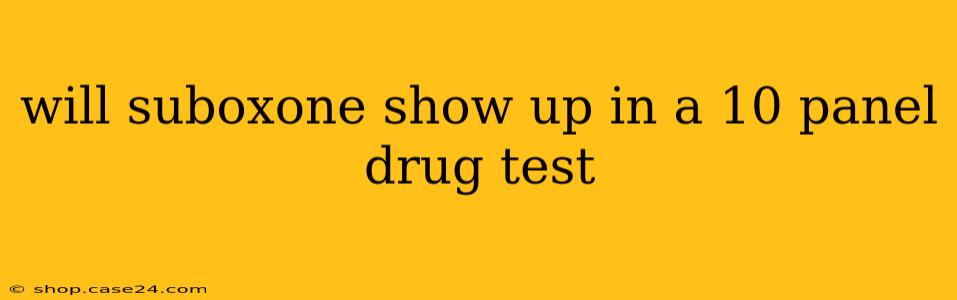 will suboxone show up in a 10 panel drug test