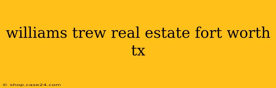 williams trew real estate fort worth tx