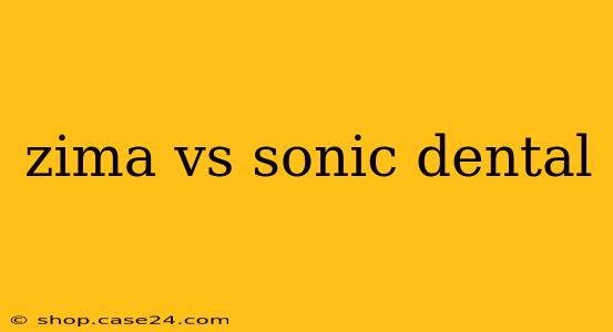 zima vs sonic dental